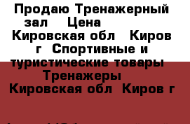 Продаю Тренажерный зал  › Цена ­ 150 000 - Кировская обл., Киров г. Спортивные и туристические товары » Тренажеры   . Кировская обл.,Киров г.